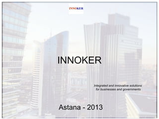 INNOKER
Integrated and innovative solutions
for businesses and governments

Astana - 2013

 