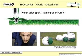 Brückentier – Hybrid - MosaikformKunst oder Sport, Training oder Fun ?WWW.RASENREICH.COM3