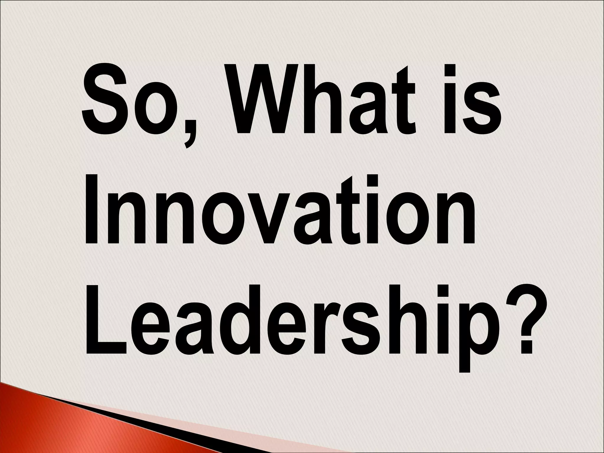 So, What is
Innovation
Leadership?
 