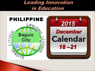 PHILIPPINE
S 
Baguio
City
20152015
DecemberDecember
18 –2118 –21
 