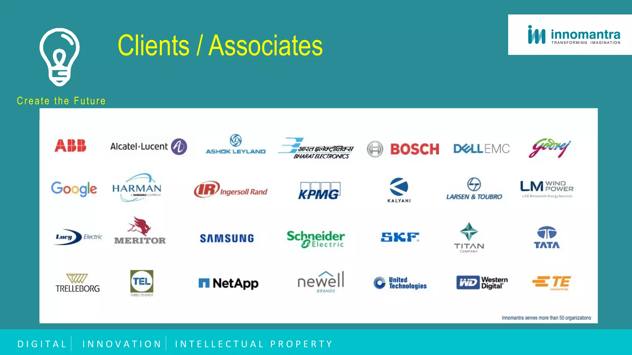 Clients / Associates
Create the Future
D I G I T A L I N N O V A T I O N I N T E L L E C T U A L P R O P E R T Y
 