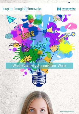 World Creativity & Innovation Week
Inspire. Imagine. Innovate
www.Innomantra.com
 