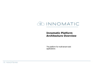 Innomatic Platform
Architecture Overview

The platform for multi-tenant web
applications

 