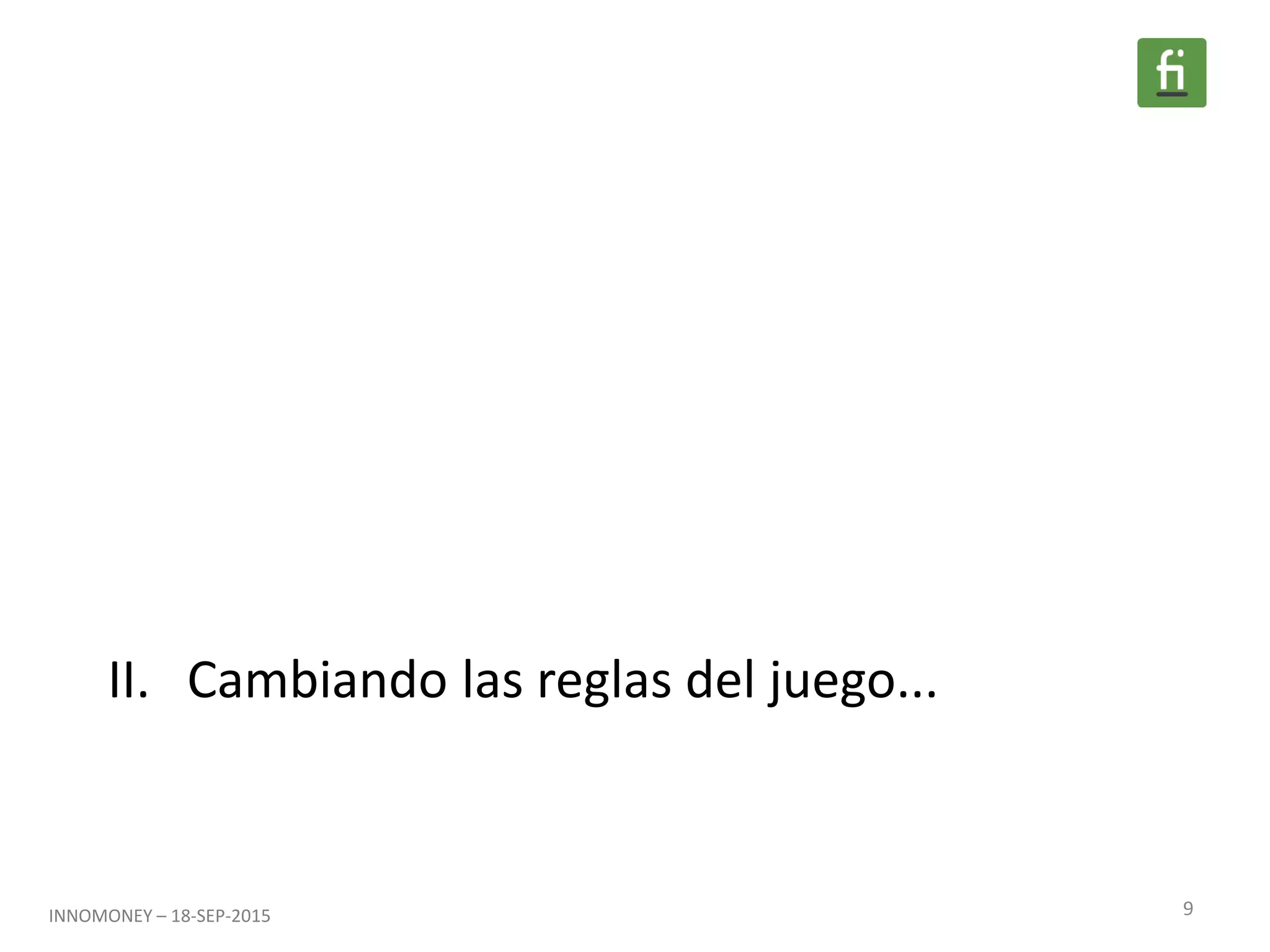 II. Cambiando las reglas del juego...
9INNOMONEY – 18-SEP-2015
 