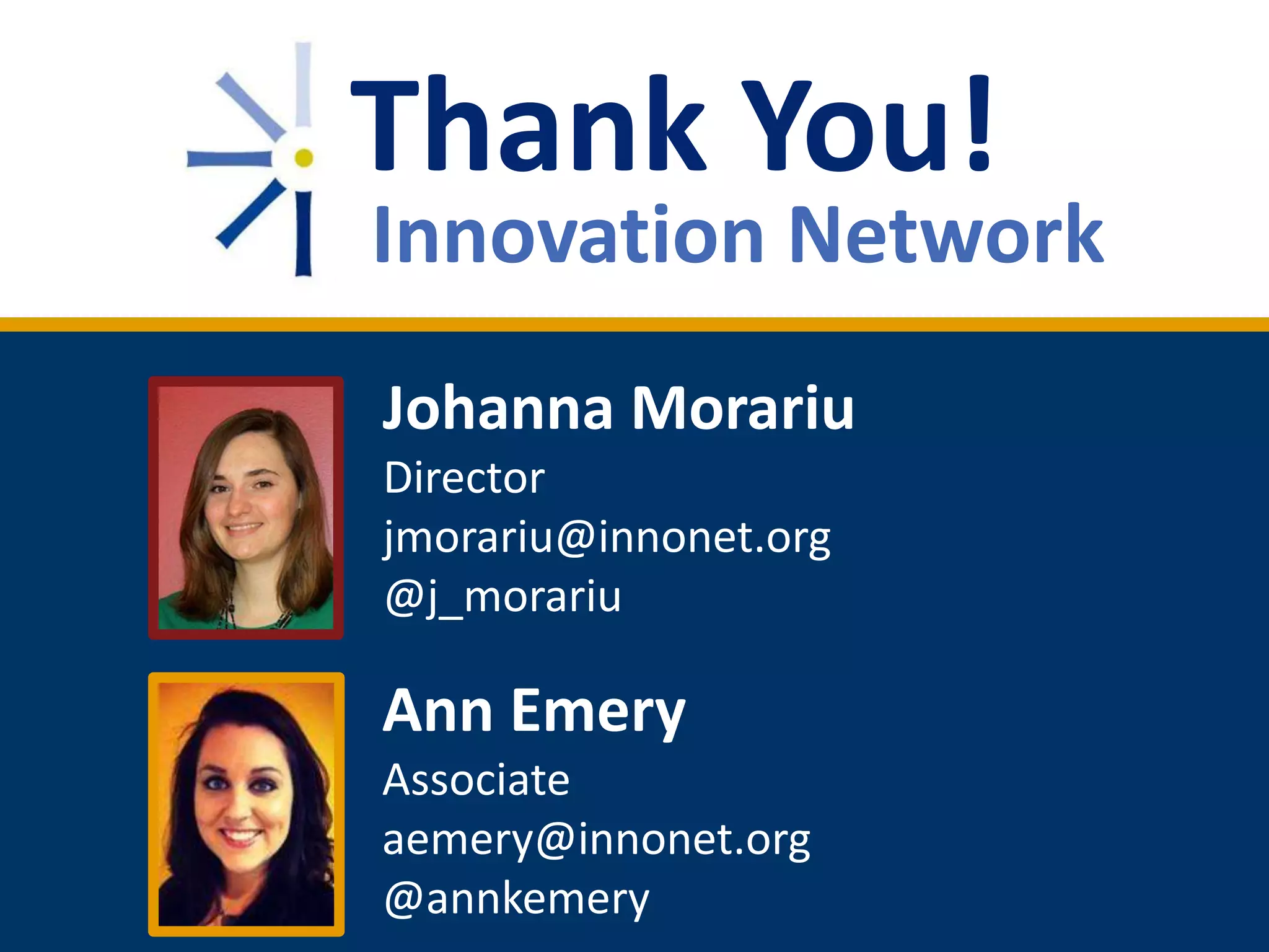 Thank You!

Innovation Network
Johanna Morariu
Director
jmorariu@innonet.org
@j_morariu

Ann Emery
Associate
aemery@innonet.org
@annkemery

 