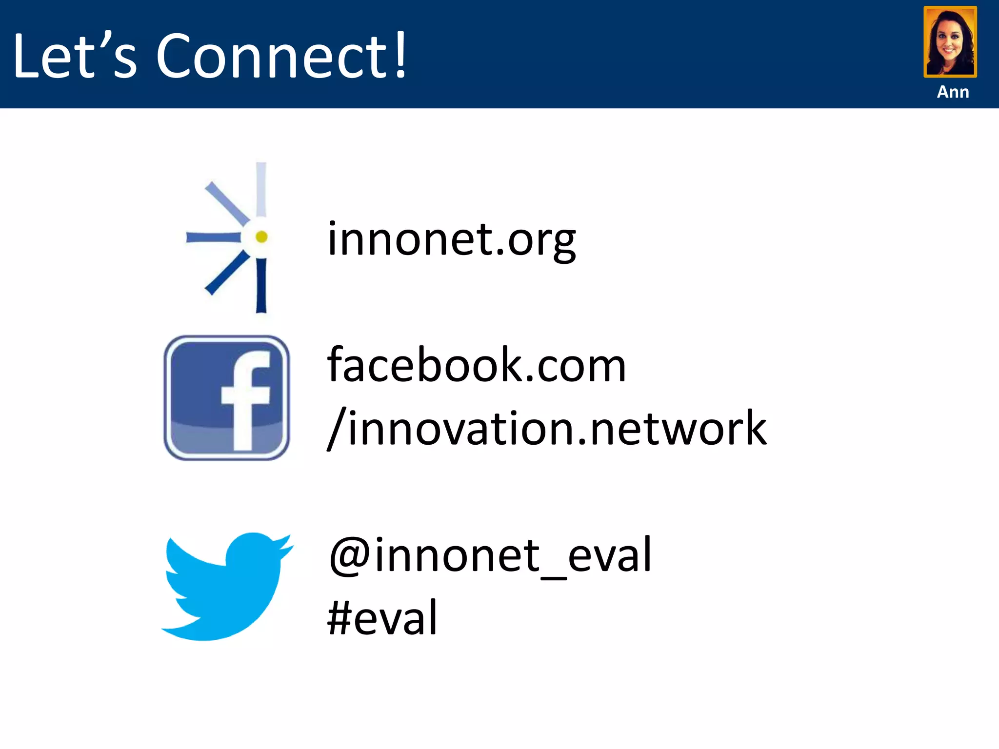 Let’s Connect!
innonet.org
facebook.com
/innovation.network

@innonet_eval
#eval

Ann

 