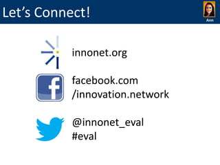 Let’s Connect!
innonet.org
facebook.com
/innovation.network

@innonet_eval
#eval

Ann

 