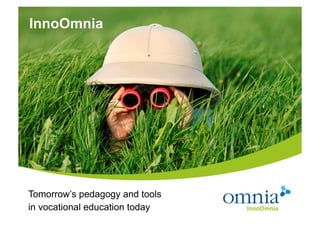 InnoOmnia




Tomorrow’s pedagogy and tools
in vocational education today
 