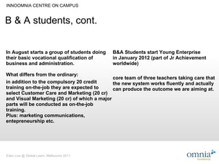 B & A students, cont. B&A Students start Young Enterprise in January 2012 (part of Jr Achievement worldwide) core team of ...