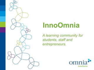 InnoOmnia
A learning community for
students, staff and
entrepreneurs.
 