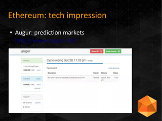 Ethereum: tech impression
● Augur: prediction markets
http://www.augur.net/
 