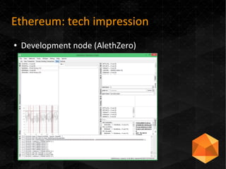 Ethereum: tech impression
● Development node (AlethZero)
 