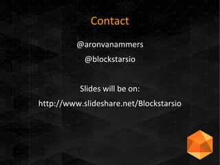 Contact
@aronvanammers
@blockstarsio
Slides will be on:
http://www.slideshare.net/Blockstarsio
 