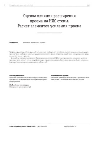 16   пр омыш леннос т ь , экология и энерге т ик а                                                                  и де я




                       Оценка влияния расширения
                          проема на НДС стены.
                    Расчет элементов усиления проема


     Назначение                Упрощение строительных расчетов




     При реконструкции зданий и сооружений часто возникает необходимость устройства новых или расширения существующих
     проемов. Также необходимо оценить несущую способность стен здания, которая под воздействием эксплуатационной среды
     снижается с течением времени.
       Цели работы: исследовать напряженно-деформированное состояние (НДС) стены с проемами при расширении одного из
     проемов, а также получить эмпирическую формулу для определения напряжений в стене и в перемычке. Свести полученную
     формулу к табличным данным для упрощения работы с ней.




     Стадия разработки                                           Экономический эффект
     Проведены теоретические расчеты, требуется провести ряд     Сокращение времени расчетов методами строительной меха-
     практических экспериментов для подтверждения получен-       ники с 30 мин и численными методами с 8 ч до 5 мин.
     ных результатов

     Необходимые инвестиции
     Оборудование для измерения НДС




     Александра Валерьевна Шипигусева (342) 290-93-21                               nppkb@yandex.ru
 