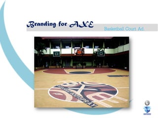 Branding for AXE
Basketball Court Ad.
 