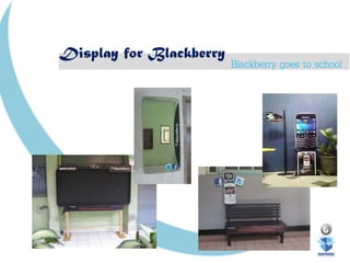 Display for Blackberry
Blackberry goes to school
 