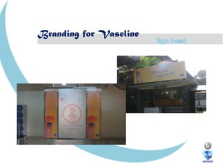 Branding for Vaseline
Sign board
 