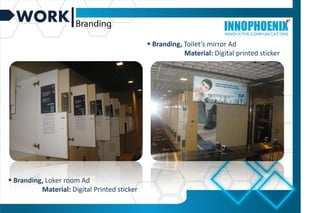 WORK
 Branding, Loker room Ad
Material: Digital Printed sticker
 Branding, Toilet’s mirror Ad
Material: Digital printed sticker
 