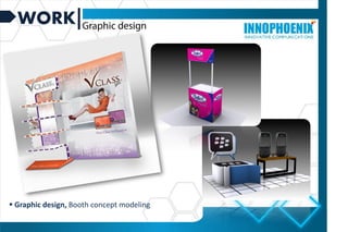 WORK
 Graphic design, Booth concept modeling
Graphic
design
 