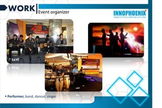 WORK
 Performer, band, dancer, singer
 