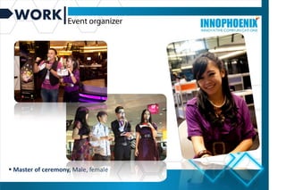 WORK
 Master of ceremony, Male, female
 