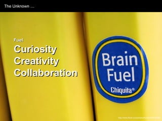 Fuel Curiosity Creativity Collaboration http://www.flickr.com/photos/fornal/394740182/ The Unknown … 