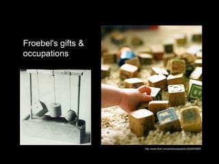 http://www.flickr.com/photos/apoptotic/2540055580/ Froebel's gifts &  occupations 