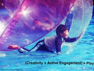 http://www.flickr.com/photos/j79/2266109129/ = Play (Creativity x Active Engagement)  