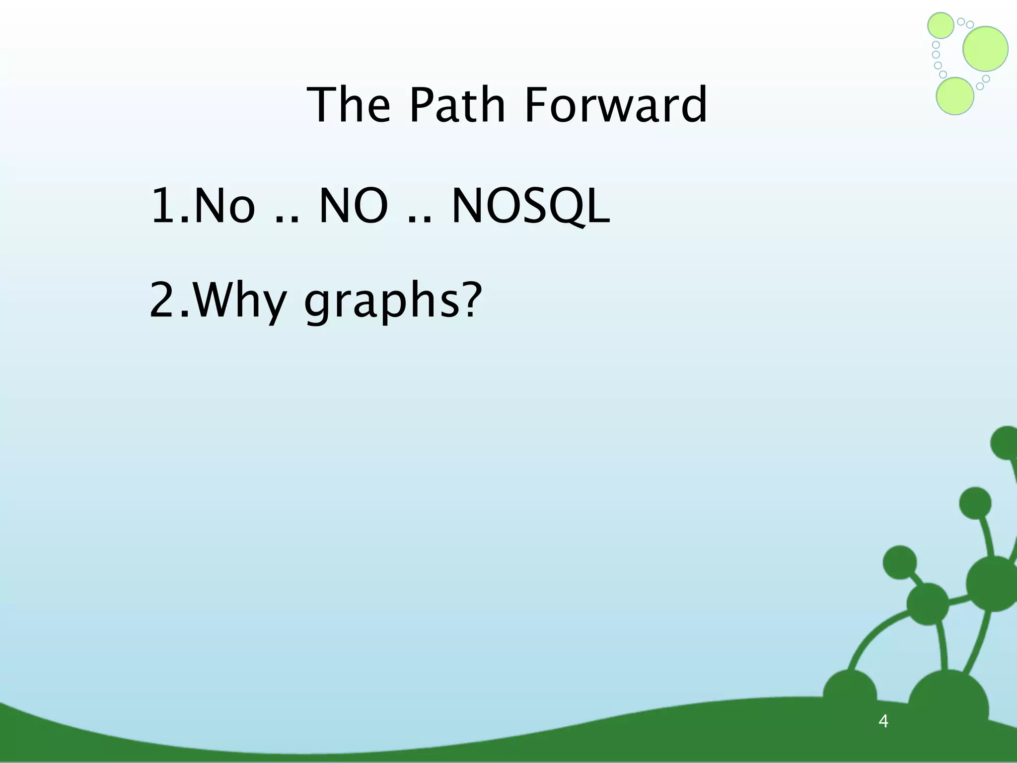 The Path Forward 1.No .. NO .. NOSQL 2.Why graphs? 4 