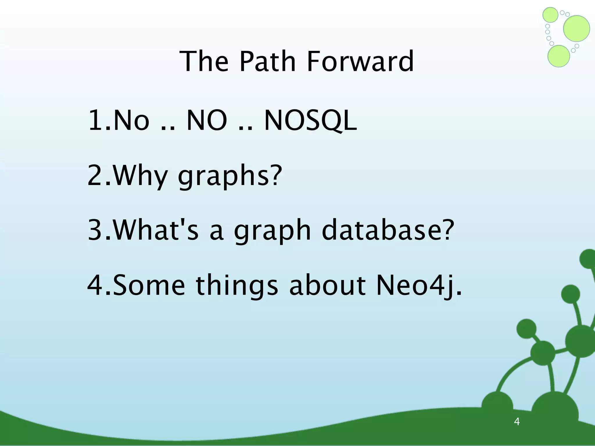 The Path Forward 1.No .. NO .. NOSQL 2.Why graphs? 3.What's a graph database? 4.Some things about Neo4j. 4 