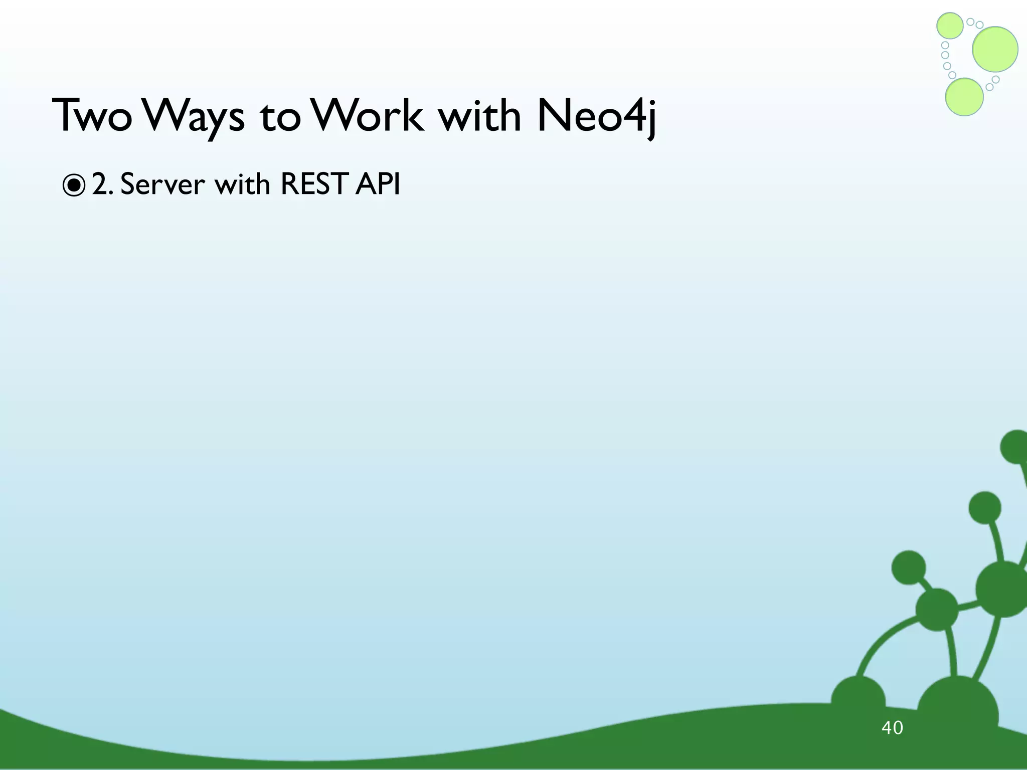 Two Ways to Work with Neo4j ๏ 2. Server with REST API 40 