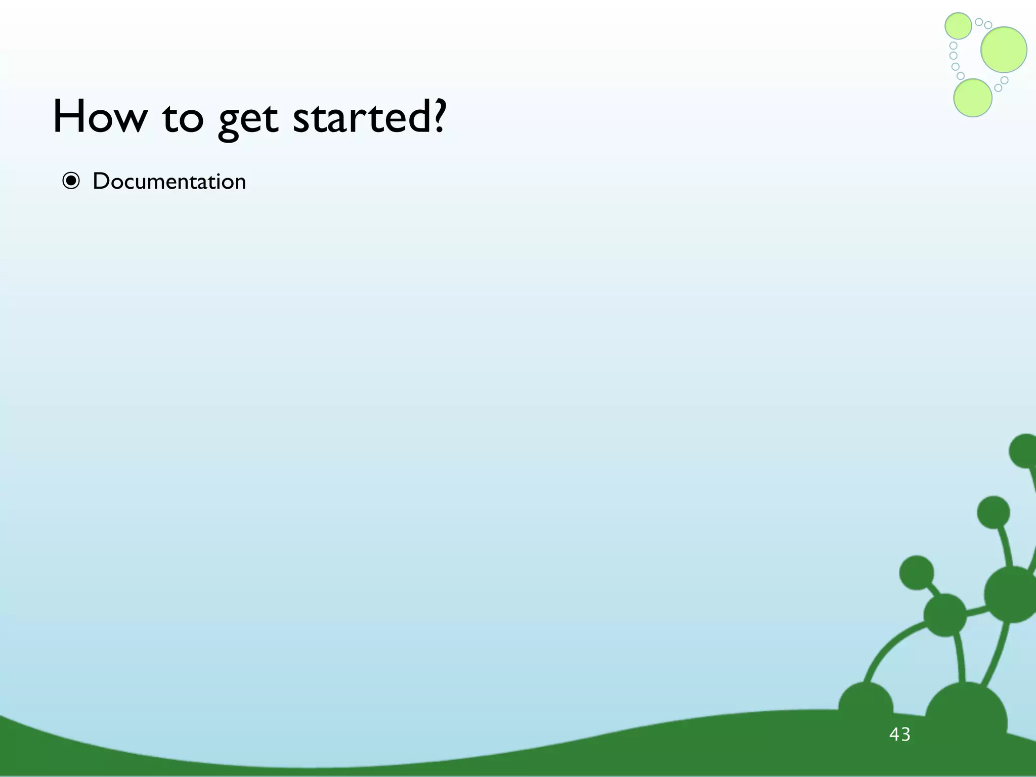 How to get started? ๏ Documentation 43 