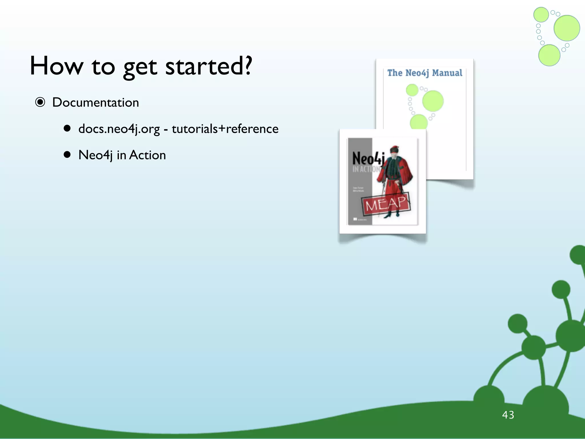 How to get started? ๏ Documentation • docs.neo4j.org - tutorials+reference • Neo4j in Action 43 