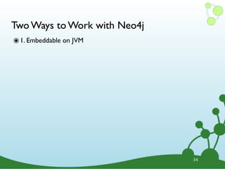 Two Ways to Work with Neo4j
๏ 1. Embeddable on JVM




                              34
 
