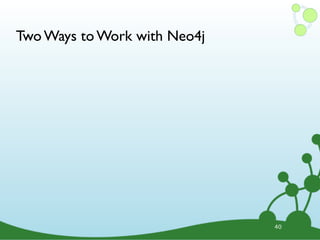 Two Ways to Work with Neo4j




                              40
 
