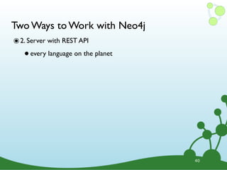 Two Ways to Work with Neo4j
๏ 2. Server with REST API
   • every language on the planet




                                    40
 