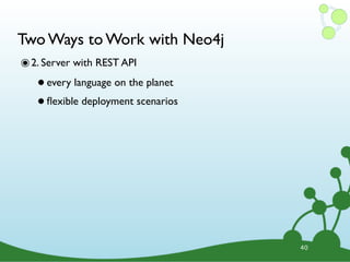 Two Ways to Work with Neo4j
๏ 2. Server with REST API
   • every language on the planet
   • ﬂexible deployment scenarios




                                    40
 