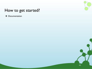 How to get started?
๏ Documentation




                      43
 