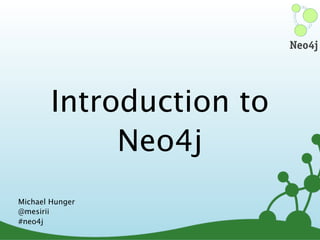 Neo4j




        Introduction to
             Neo4j
Michael Hunger
@mesirii
#neo4j
                          2
 