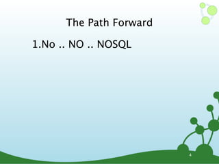 The Path Forward

1.No .. NO .. NOSQL




                         4
 