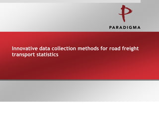 Innovative data collection methods for road freight
transport statistics

 