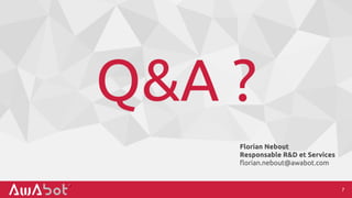 Q&A ?
7
Florian Nebout
Responsable R&D et Services
florian.nebout@awabot.com