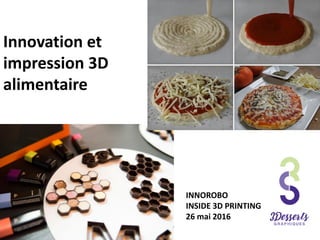 Innovation et
impression 3D
alimentaire
INNOROBO
INSIDE 3D PRINTING
26 mai 2016
 