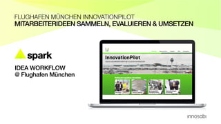 MITARBEITERIDEEN SAMMELN, EVALUIEREN & UMSETZEN
FLUGHAFEN MÜNCHEN INNOVATIONPILOT
IDEA WORKFLOW
@ Flughafen München
 