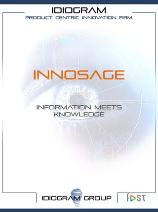 IDIOGRAM
Product centric Innovation Firm




  INNOSAGE

   Information meets
       knowledge




    IDIOGRAM GROUP
 