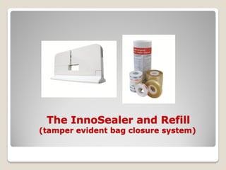 The InnoSealer and Refill
(tamper evident bag closure system)
 