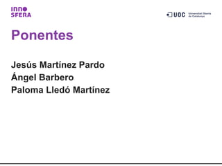 Ponentes

Jesús Martínez Pardo
Ángel Barbero
Paloma Lledó Martínez
 