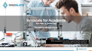 SPEC Innovations has been supporting the academic
community for more than 20 years.
Innoslate for Academia
YourHost:Dr.StevenDam
Thewebinarwillbeginshortly.
 