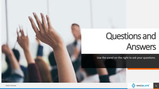 Questionsand
Answers
Use the panel on the right to ask your questions.
Add a footer 14
 