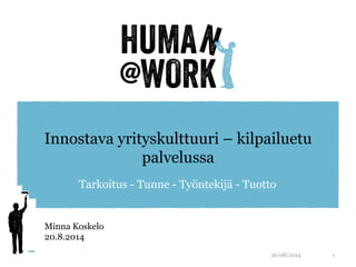Innostava yrityskulttuuri – kilpailuetu 
palvelussa 
Tarkoitus - Tunne - Työntekijä - Tuotto 
26/08/2014 1 
Minna Koskelo 
20.8.2014 
 